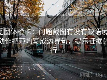 觅圈体检卡：问题截图有没有缺语境，动作把范圴写成边界句，提示证据先行