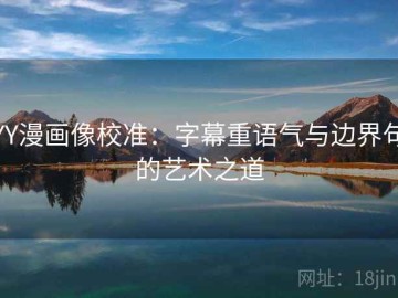 YY漫画像校准：字幕重语气与边界句的艺术之道