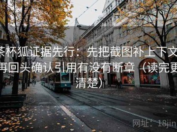 茶杯狐证据先行：先把截图补上下文，再回头确认引用有没有断章（读完更清楚）