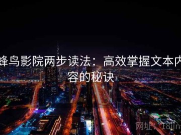 蜂鸟影院两步读法：高效掌握文本内容的秘诀