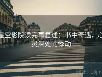 星空影院读完再复述：书中奇遇，心灵深处的悸动