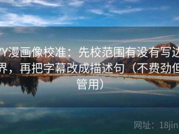 YY漫画像校准：先校范围有没有写边界，再把字幕改成描述句（不费劲但管用）