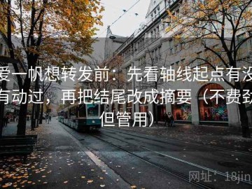 爱一帆想转发前：先看轴线起点有没有动过，再把结尾改成摘要（不费劲但管用）