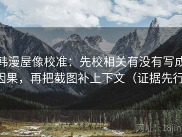 韩漫屋像校准：先校相关有没有写成因果，再把截图补上下文（证据先行）