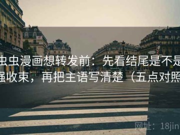 虫虫漫画想转发前：先看结尾是不是强收束，再把主语写清楚（五点对照）