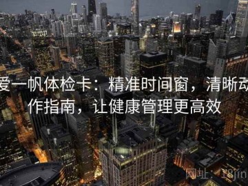 爱一帆体检卡：精准时间窗，清晰动作指南，让健康管理更高效