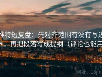 推特短复盘：先对齐范围有没有写边界，再把段落写成提纲（评论也能用）