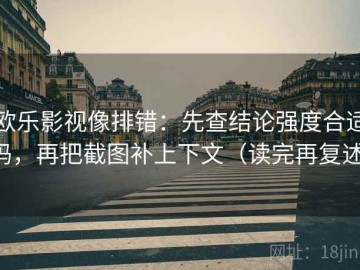 欧乐影视像排错：先查结论强度合适吗，再把截图补上下文（读完再复述）