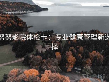 努努影院体检卡：专业健康管理新选择