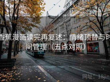 香蕉漫画读完再复述：情绪顶替与时间管理（五点对照）
