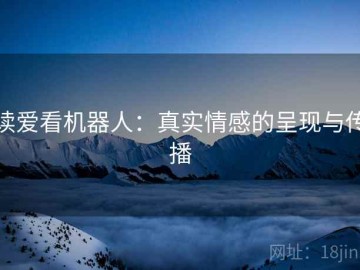 读爱看机器人：真实情感的呈现与传播