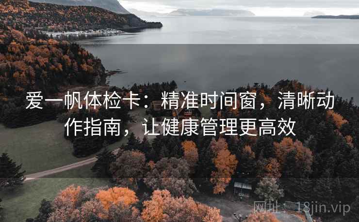 爱一帆体检卡：精准时间窗，清晰动作指南，让健康管理更高效