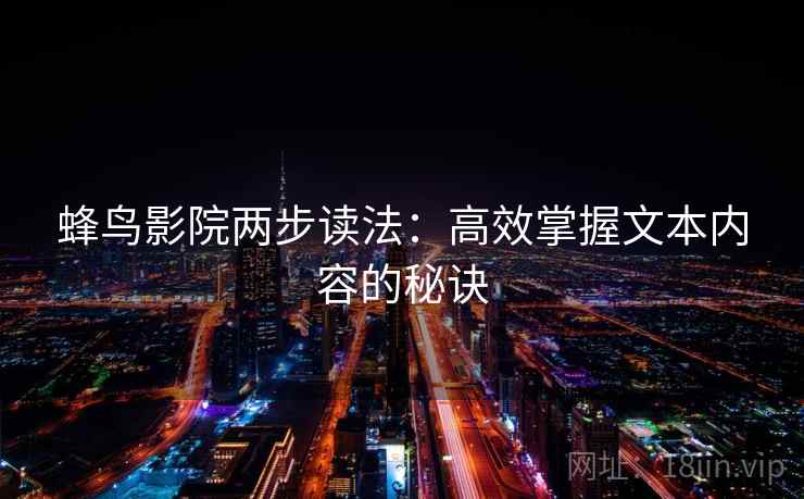 蜂鸟影院两步读法：高效掌握文本内容的秘诀