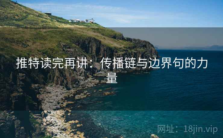 推特读完再讲：传播链与边界句的力量
