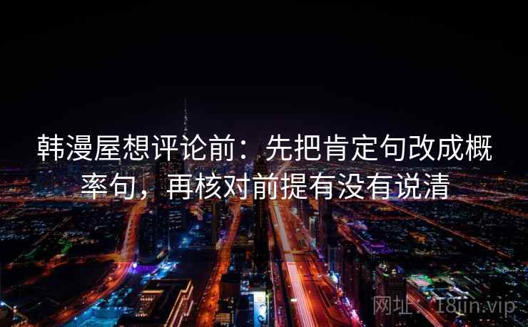 韩漫屋想评论前：先把肯定句改成概率句，再核对前提有没有说清
