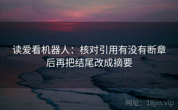 读爱看机器人：核对引用有没有断章后再把结尾改成摘要