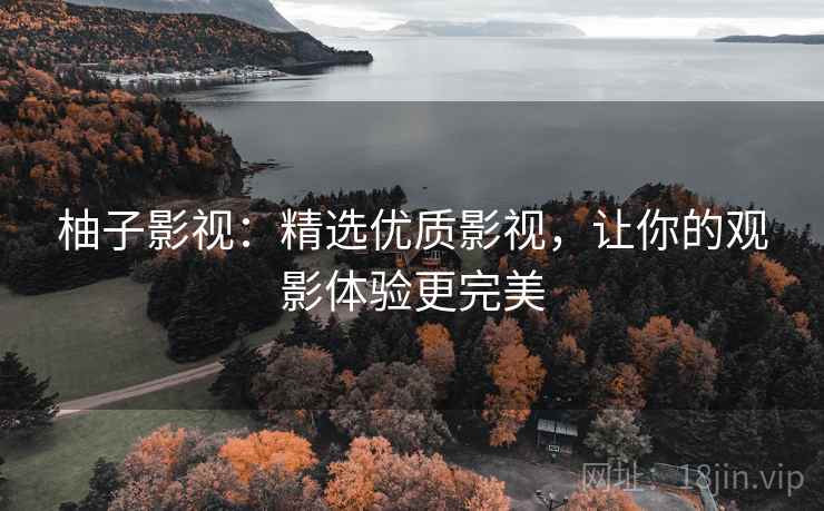 柚子影视：精选优质影视，让你的观影体验更完美