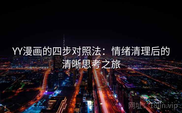 YY漫画的四步对照法：情绪清理后的清晰思考之旅