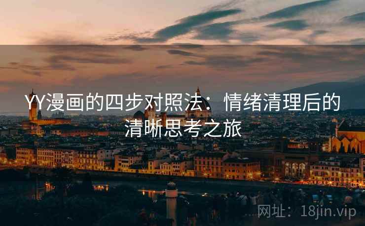 YY漫画的四步对照法：情绪清理后的清晰思考之旅