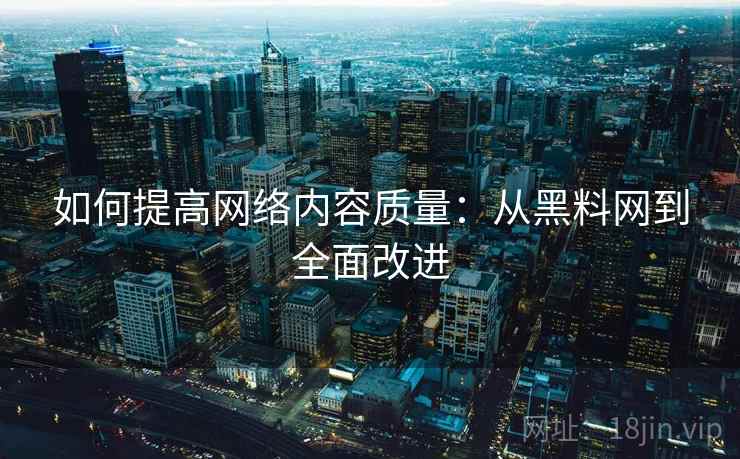 如何提高网络内容质量：从黑料网到全面改进