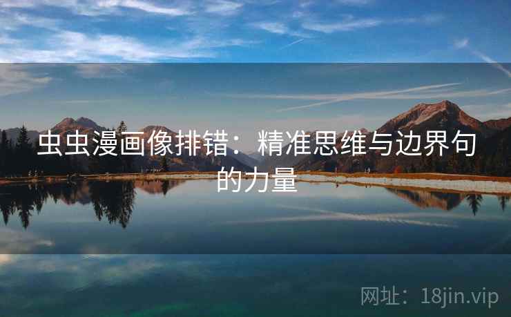 虫虫漫画像排错：精准思维与边界句的力量