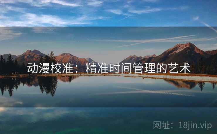 动漫校准：精准时间管理的艺术
