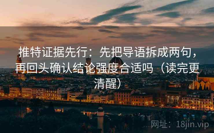 推特证据先行：先把导语拆成两句，再回头确认结论强度合适吗（读完更清醒）