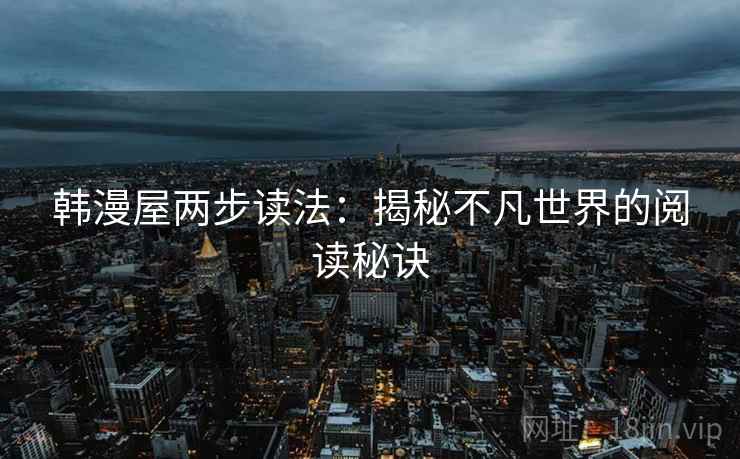 韩漫屋两步读法：揭秘不凡世界的阅读秘诀
