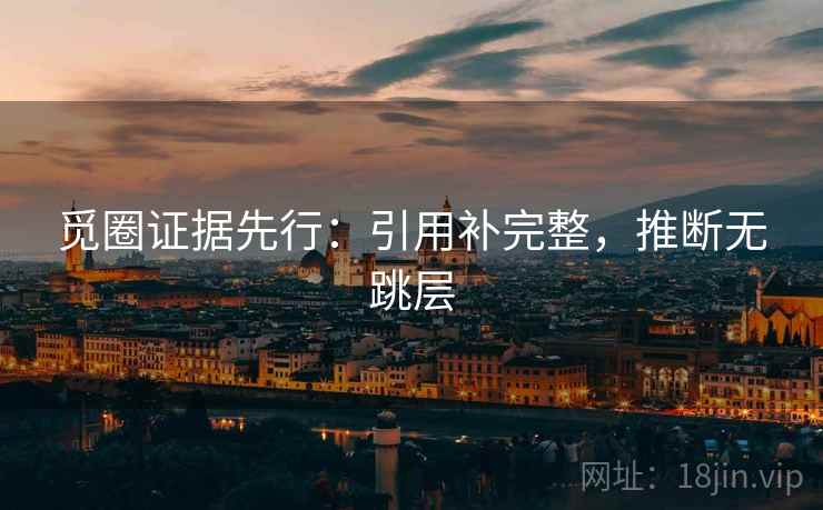 觅圈证据先行：引用补完整，推断无跳层